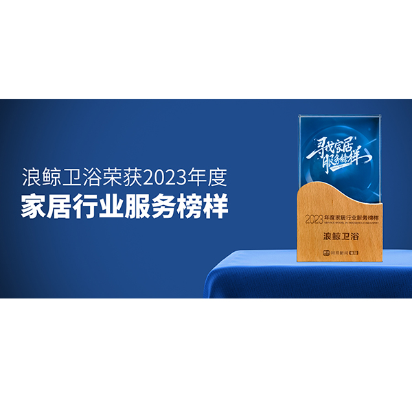 服務到家 榜樣力量！浪鯨衛浴榮膺“2023年度家居行業服務榜樣”